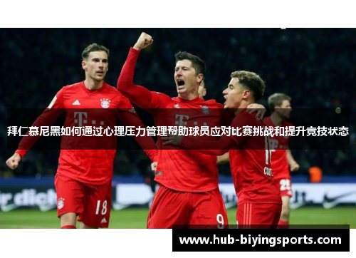 拜仁慕尼黑如何通过心理压力管理帮助球员应对比赛挑战和提升竞技状态
