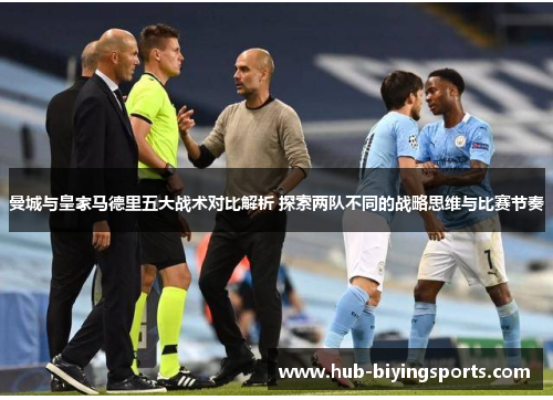 曼城与皇家马德里五大战术对比解析 探索两队不同的战略思维与比赛节奏
