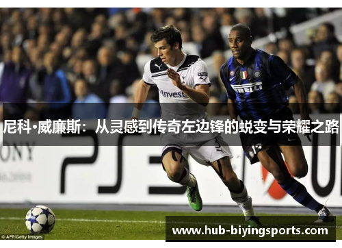尼科·威廉斯：从灵感到传奇左边锋的蜕变与荣耀之路