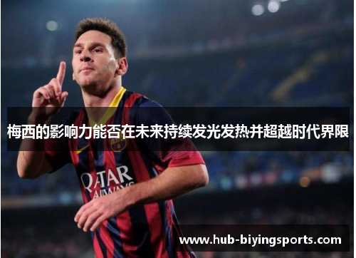 梅西的影响力能否在未来持续发光发热并超越时代界限