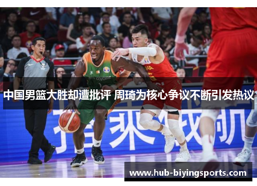 中国男篮大胜却遭批评 周琦为核心争议不断引发热议