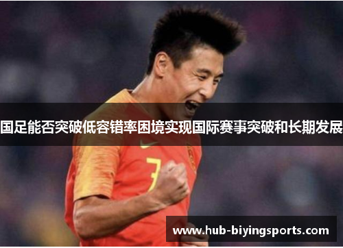国足能否突破低容错率困境实现国际赛事突破和长期发展