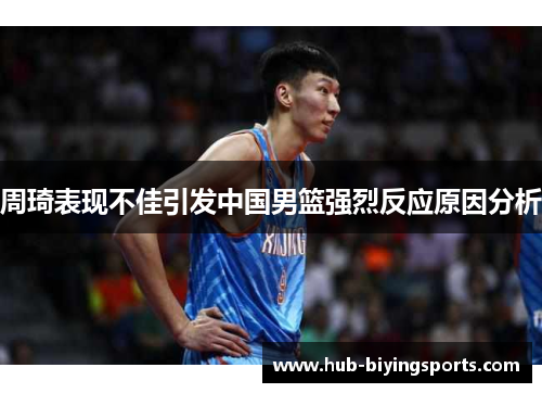 周琦表现不佳引发中国男篮强烈反应原因分析