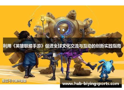 利用《英雄联盟手游》促进全球文化交流与互动的创新实践指南